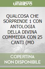 QUALCOSA CHE SORPRENDE 1 CON ANTOLOGIA DELLA DIVINA COMMEDIA CON 25 CANTI (MO libro