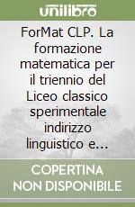 ForMat CLP. La formazione matematica per il triennio del Liceo classico sperimentale indirizzo linguistico e socio-psico-pedagogico libro