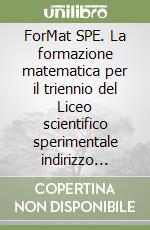 ForMat SPE. La formazione matematica per il triennio del Liceo scientifico sperimentale indirizzo scientifico tecnologico libro