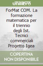 ForMat COM. La formazione matematica per il triennio degli Ist. Tecnici commerciali Progetto Igea (1) libro