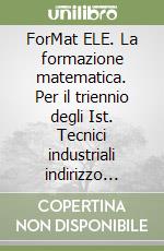 ForMat ELE. La formazione matematica. Per il triennio degli Ist. Tecnici industriali indirizzo elettrotecnico e elettronico (1) libro