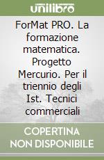 ForMat PRO. La formazione matematica. Progetto Mercurio. Per il triennio degli Ist. Tecnici commerciali (1) libro