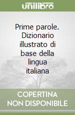 Prime parole. Dizionario illustrato di base della lingua italiana libro