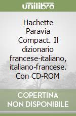 Hachette Paravia Compact. Il dizionario francese-italiano, italiano-francese. Con CD-ROM libro