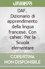 DAF. Dizionario di apprendimento della lingua francese. Con cahier. Per la Scuola elementare libro