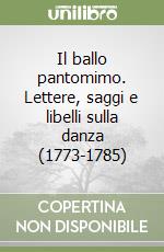 Il ballo pantomimo. Lettere, saggi e libelli sulla danza (1773-1785) libro