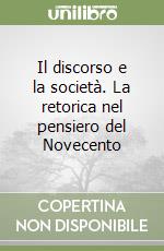 Il discorso e la società. La retorica nel pensiero del Novecento libro