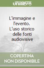 L'immagine e l'evento. L'uso storico delle fonti audiovisive libro