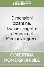 Dimensioni bizantine. Donne, angeli e demoni nel Medioevo greco