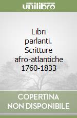 Libri parlanti. Scritture afro-atlantiche 1760-1833 libro