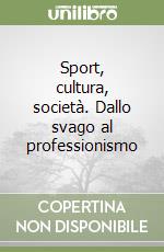 Sport, cultura, società. Dallo svago al professionismo libro