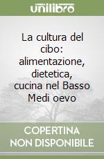 La cultura del cibo: alimentazione, dietetica, cucina nel Basso Medi oevo