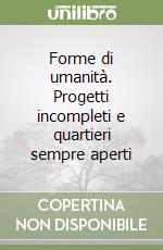 Forme di umanità. Progetti incompleti e quartieri sempre aperti libro