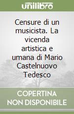 Censure di un musicista. La vicenda artistica e umana di Mario Castelnuovo Tedesco