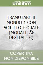 TRAMUTARE IL MONDO 1 CON SCRITTO E ORALE (MODALITÃ€ DIGITALE C) libro