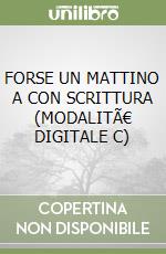 FORSE UN MATTINO A CON SCRITTURA (MODALITÃ€ DIGITALE C) libro