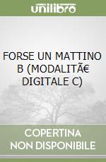 FORSE UN MATTINO B (MODALITÃ€ DIGITALE C) libro