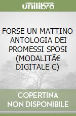 FORSE UN MATTINO ANTOLOGIA DEI PROMESSI SPOSI (MODALITÃ€ DIGITALE C) libro