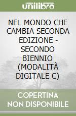 NEL MONDO CHE CAMBIA SECONDA EDIZIONE - SECONDO BIENNIO (MODALITÀ DIGITALE C) libro