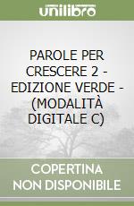 PAROLE PER CRESCERE 2 - EDIZIONE VERDE - (MODALITÀ DIGITALE C) libro