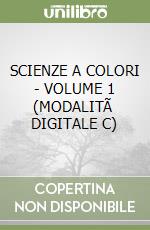 SCIENZE A COLORI - VOLUME 1 (MODALITÃ  DIGITALE C) libro