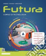 Futura. Corso di Tecnologia. Con Tavole per il disegno. Per la Scuola media. Con e-book. Con espansione online. Vol. A-B libro