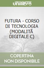 FUTURA - CORSO DI TECNOLOGIA (MODALITÃ  DIGITALE C) libro