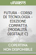 FUTURA - CORSO DI TECNOLOGIA - EDIZIONE COMPATTA (MODALITÃ  DIGITALE C) libro