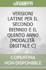 VERSIONI LATINE PER IL SECONDO BIENNIO E IL QUINTO ANNO (MODALITÃ  DIGITALE C) libro