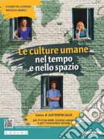 Culture umane nel tempo e nello spazio. Corso di Antropologia. Per le Scuole superiori. Con e-book. Con espansione online (La) libro