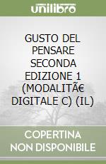 GUSTO DEL PENSARE SECONDA EDIZIONE 1 (MODALITÃ€ DIGITALE C) (IL) libro