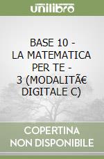 BASE 10 - LA MATEMATICA PER TE - 3 (MODALITÃ€ DIGITALE C) libro