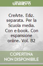 CreArte. Ediz. separata. Per la Scuola media. Con e-book. Con espansione online. Vol. B2 libro