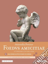 Foedus amicitiae. Letteratura e cultura latina. Con la seconda prova per il Liceo classico. Per i Licei e gli Ist. magistrali. Con e-book. Con espansione online. Vol. 1: Dalle origini all'età di Cesare e di Cicerone libro