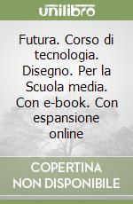 Futura. Corso di tecnologia. Disegno. Per la Scuola media. Con e-book. Con espansione online libro