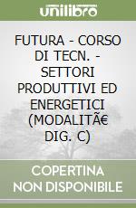 FUTURA - CORSO DI TECN. - SETTORI PRODUTTIVI ED ENERGETICI (MODALITÃ€ DIG. C) libro