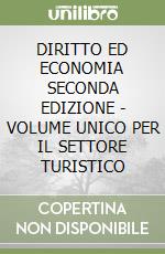 DIRITTO ED ECONOMIA SECONDA EDIZIONE - VOLUME UNICO PER IL SETTORE TURISTICO libro