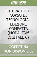 FUTURA TECH - CORSO DI TECNOLOGIA - EDIZIONE COMPATTA (MODALITÃ€ DIGITALE C) libro