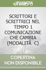 SCRITTORI E SCRITTRICI NEL TEMPO 1 COMUNICAZIONE CHE CAMBIA (MODALITÃ  C) libro