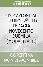 EDUCAZIONE AL FUTURO. 2ª ED. PEDAGIA NOVECENTO DUEMILA (MODALITà C)