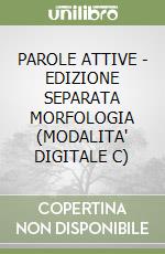PAROLE ATTIVE - EDIZIONE SEPARATA MORFOLOGIA (MODALITA' DIGITALE C) libro