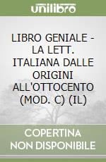 LIBRO GENIALE - LA LETT. ITALIANA DALLE ORIGINI ALL'OTTOCENTO (MOD. C) (IL)