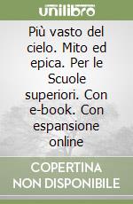 Più vasto del cielo. Mito ed epica. Per le Scuole superiori. Con e-book. Con espansione online libro