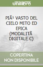 PIÃ¹ VASTO DEL CIELO MITO ED EPICA (MODALITÃ  DIGITALE C) libro