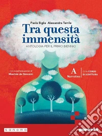 Tra questa immensità. Con Corso di scrittura. Per le Scuole superiori. Con e-book. Con espansione online. Vol. A libro