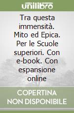 Tra questa immensità. Mito ed Epica. Per le Scuole superiori. Con e-book. Con espansione online