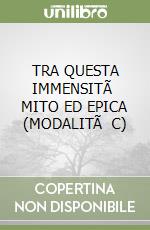 TRA QUESTA IMMENSITÃ  MITO ED EPICA (MODALITÃ  C) libro