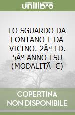 LO SGUARDO DA LONTANO E DA VICINO. 2Âª ED. 5Â° ANNO LSU (MODALITÃ  C) libro