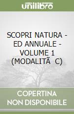 SCOPRI NATURA - ED ANNUALE - VOLUME 1 (MODALITÃ  C)