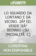 LO SGUARDO DA LONTANO E DA VICINO. 2Âª ED. VERDE  IIÂ° BIENNIO LSU (MODALITÃ  C)